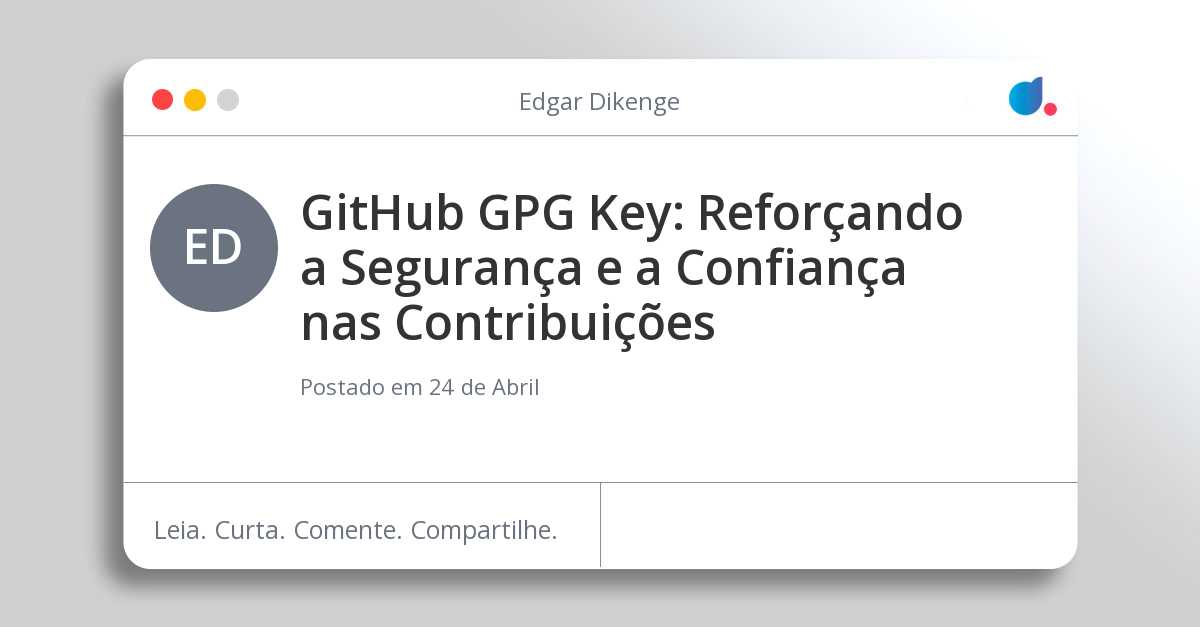 GitHub GPG Key: Reforçando a Segurança e a Confiança nas Contribuições