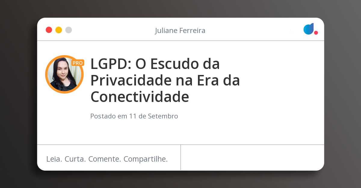 LGPD: O Escudo da Privacidade na Era da Conectividade